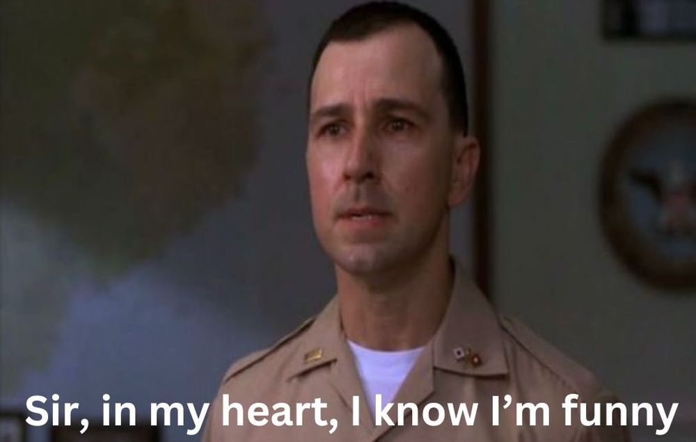 Bruno Kirby as Lt. Hauk in "Good Morning, Vietnam" saying "Sir, in my heart, I know I'm funny."