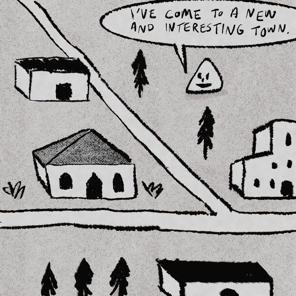 A character who is a triangle-shaped head arrives at a gray town presented in a sketchy isometric perspective. They say: “I have arrived at a new and interesting town.”