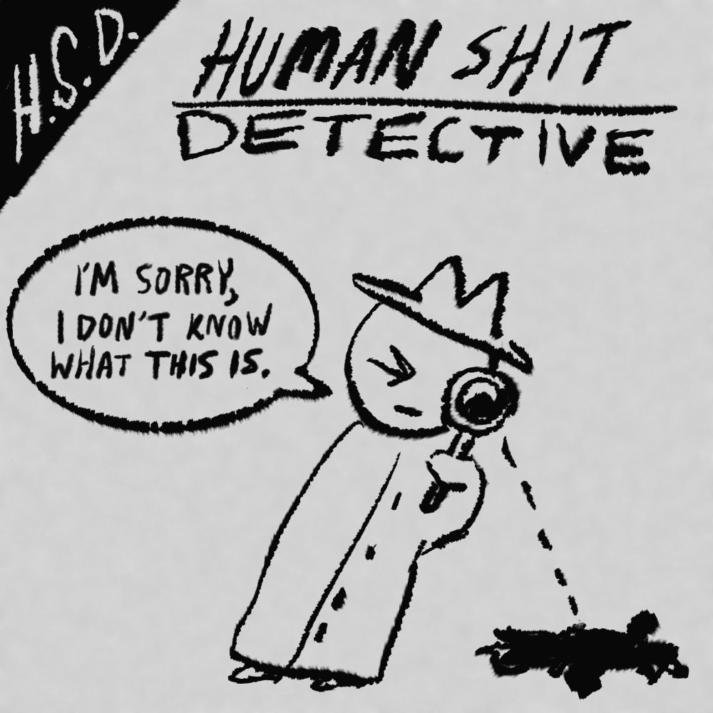 Header text: HSD: Human Shit Detective

A little guy in a fedora and trenchcoat examines an unidentified pile with a magnifying glass. He says: “I’m sorry, I don’t know what this is.”