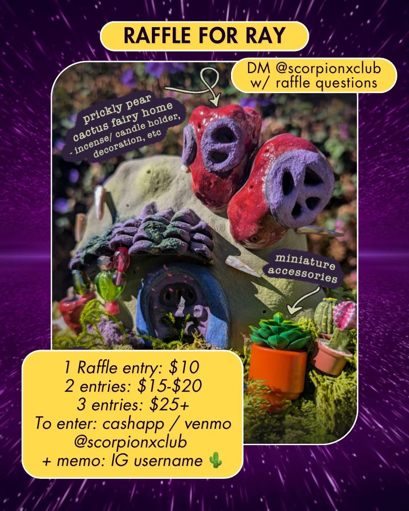 Purple galactic background, image in the center of a small and sweet prickly pear cactus fairy home with an incenses / candle holder and for decoration.  There really 3 bubbles in this image with black text that read “Raffle for ray. DM @scorpionxclub with raffle questions. 

1 Raffle entry: $10
2 entries: $15-$20
3 entries: $25+
To enter: cashapp / venmo @scorpionxclub
+ memo: IG username 🌵”