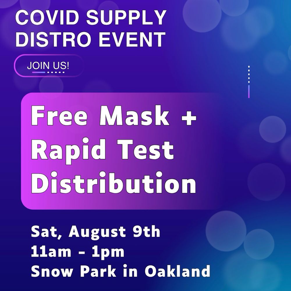 "Covid supply distro event:
Join us! Free Mask and Rapid Test Distribution. Sat, August 9th 11am to 1pm. Snow Park in Oakland. Masks and tests provided by Mask 4 Mask Bay Area + Clean Air Network." Purple and blue gradient background, white text, abstract bubbles and lines.