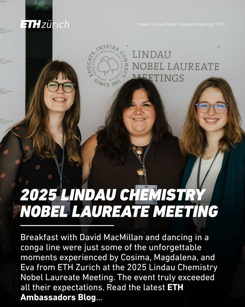 Eva J. Meeus, Cosima Brudy and Magdalena Lederbauer are researchers and students at ETH Zurich and attended the 74th Lindau Nobel Laureate Meeting in Chemistry which took place from June 29 to July 4, 2025.