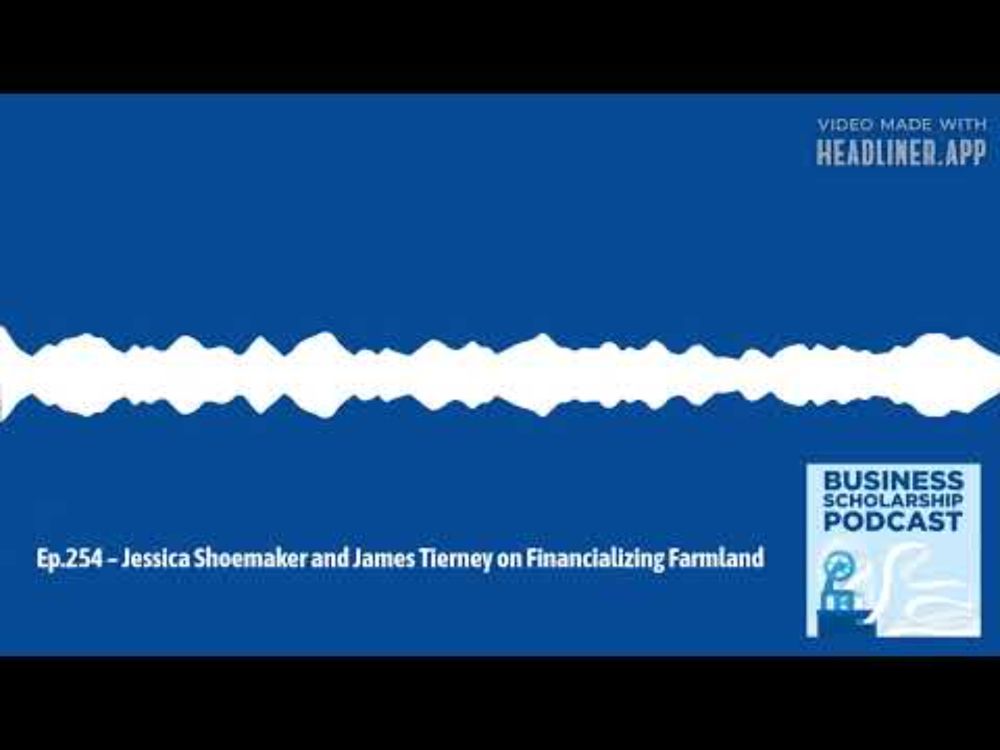 Business Scholarship Podcast - Ep.254 – Jessica Shoemaker and James Tierney on Financializing...