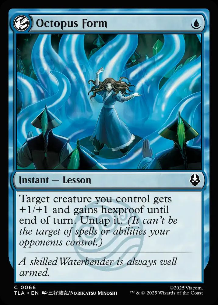 Octopus Form — U

Instant — Lesson
Target creature you control gets +1/+1 and gains hexproof until end of turn. Untap it. (It can't be the target of spells or abilities your opponents control.)