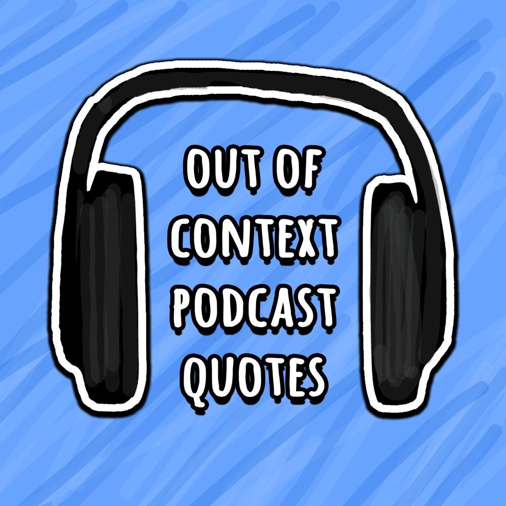 Out of Context Podcast Quotes