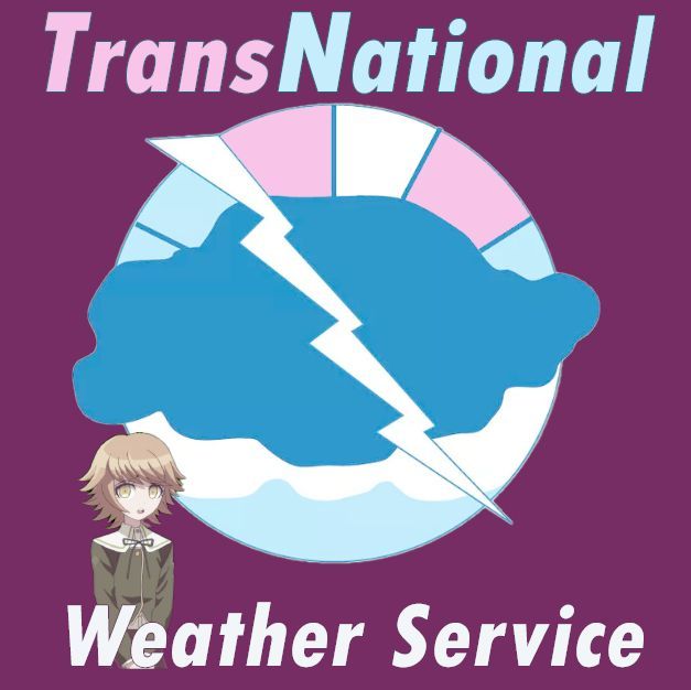 TransNational
above a circle with trans colors and a blue cloud and white lighting strike drawing 
Weather Service
an Anime character behind the "We" of Weather