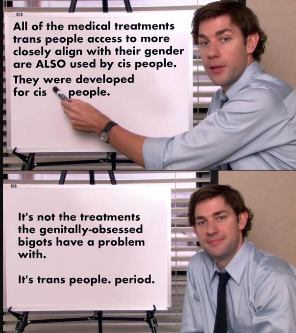 all of the medical treatments trans people access to more closely align with their gender are ALSO used by c1s people. They were developed for c1s people. It's not the treatments the genitally-obsessed bigots have a problem with. It's trans people. period.