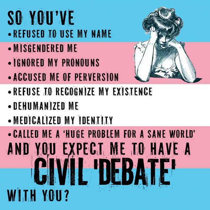 So you’ve
•refused to use my name
•misgendered me
•Ignored my pronouns
•accused me of perversion
•refuse to recognize my existence
•Dehumanized me
•medicalized my identity
•called me a ‘huge problem for a sane world’
.
And you expect me to have a civil 'debate' with you?
