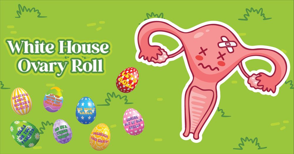The bad eggs in the White House are rolling over our rights, but we say 'Shell no!' to their freedom seeds. Roll with us to show your support for women's rights and health.