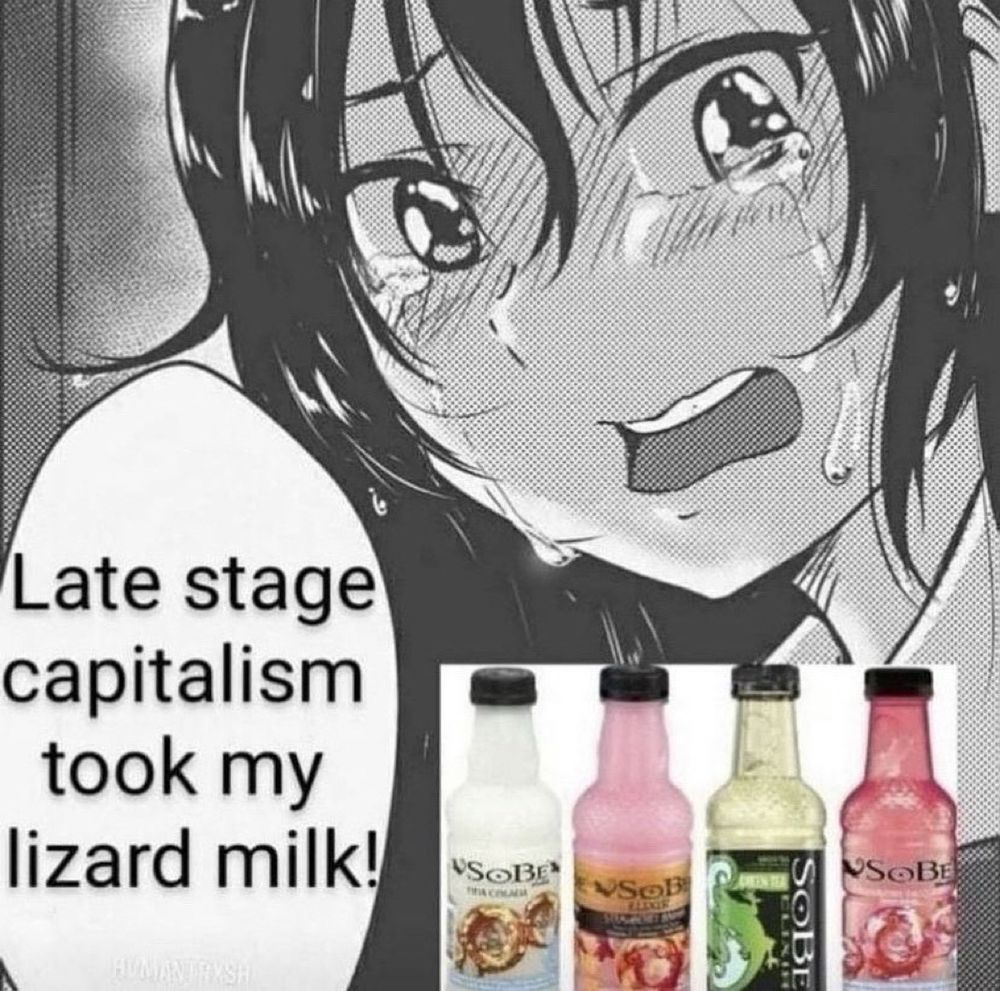 late stage capitalism took my lizard milk!