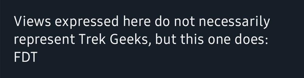 Views expressed here do not necessarily represent Trek Geeks, but this one does: FDT