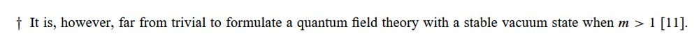 It is, however, far from trivial to formulate a quantum field theory with a stable vacuum state when m > 1.