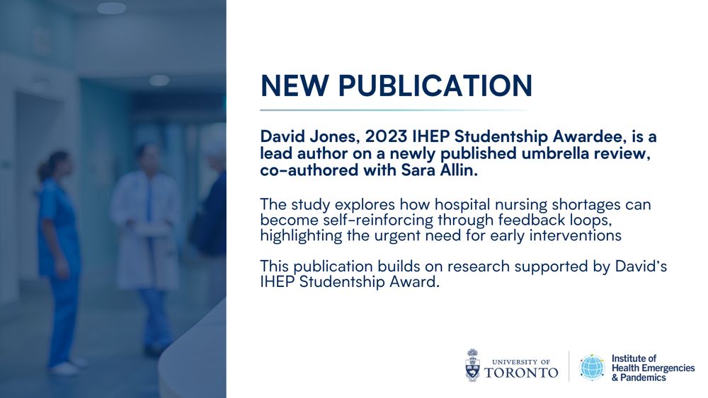 Graphic titled “NEW PUBLICATION” with text announcing that David Jones, 2023 IHEP Studentship Awardee, is lead author on a newly published umbrella review co-authored with Sara Allin. The study examines how hospital nursing shortages can become self-reinforcing through feedback loops and stresses the need for early interventions. It notes the research was supported by David’s IHEP Studentship Award. U of T and IHEP logos appear at the bottom right. Background shows a hospital hallway in blue tones.