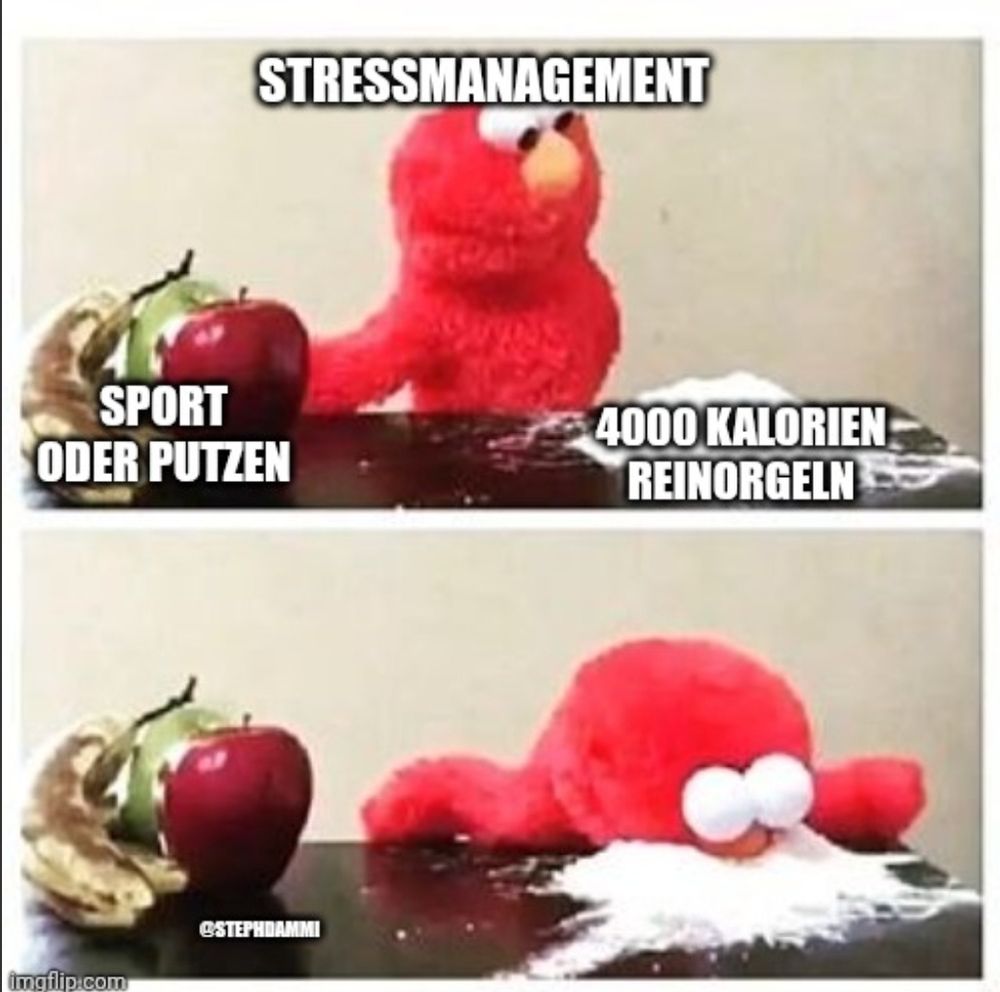 Elmo-Meme mit Obst und Koks:

Überschrieben mit Stressmanagement, Sport und Putzen - 4000 Kalorien reinorgeln