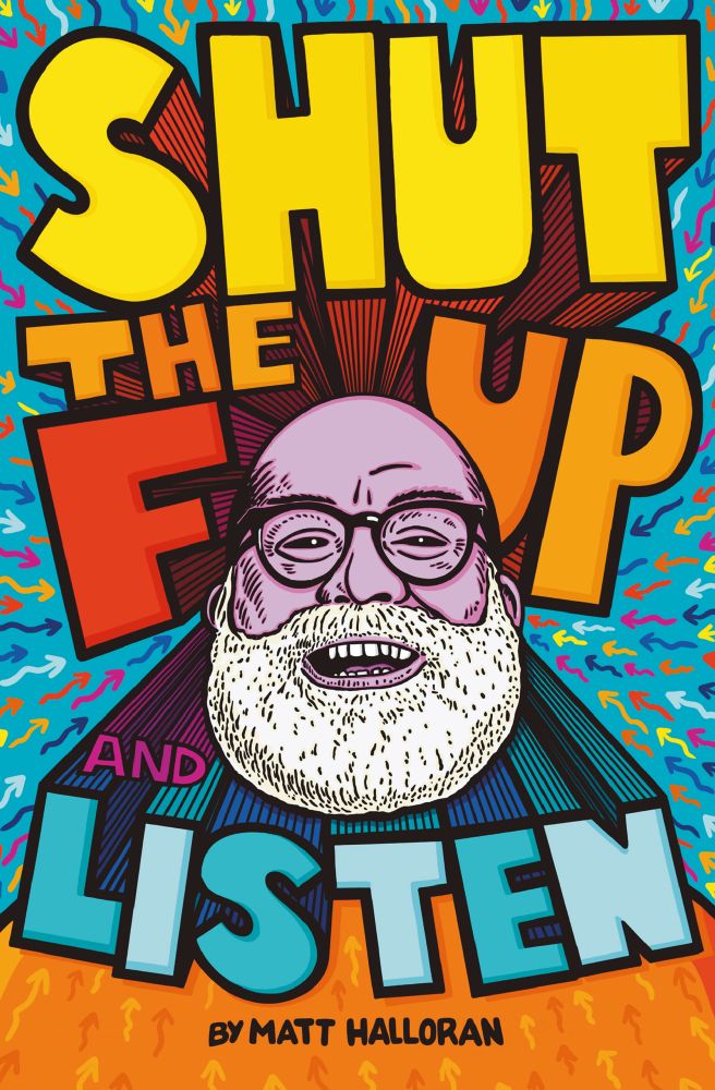 Crazy colorful cover with a bald beaded guy smiling. The book is called Shut the F Up and Listen. 