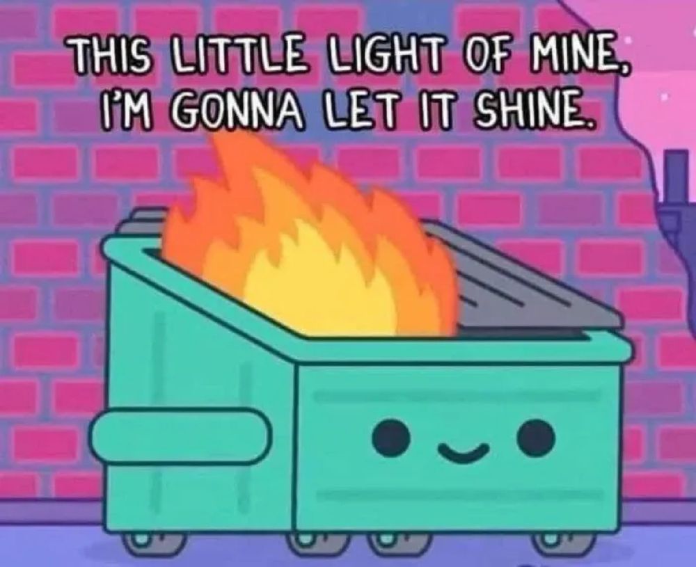 A drawing of a dumpster fire with the words "This little light of mine, I'm gonna let it shine"