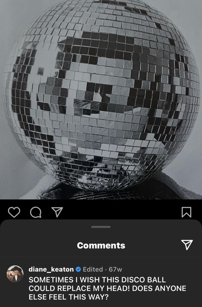Diane Keaton instagram post of a disco ball and her caption
SOMETIMES I WISH THIS DISCO BALL COULD REPLACE MY HEAD! DOES ANYONE ELSE FEEL THIS WAY?