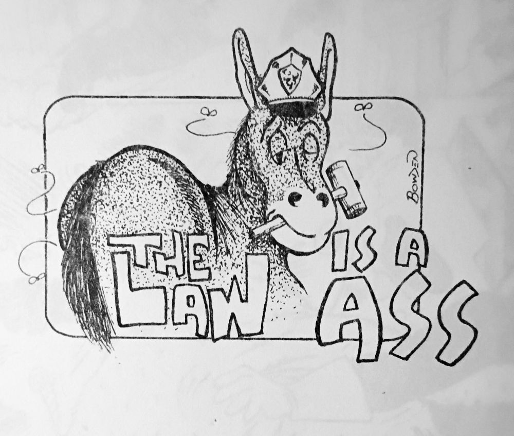 A donkey, rear end prominent with flies building around him, wearing a police cap and with a judge's gavel in its mouth. "The Law Is a Ass."