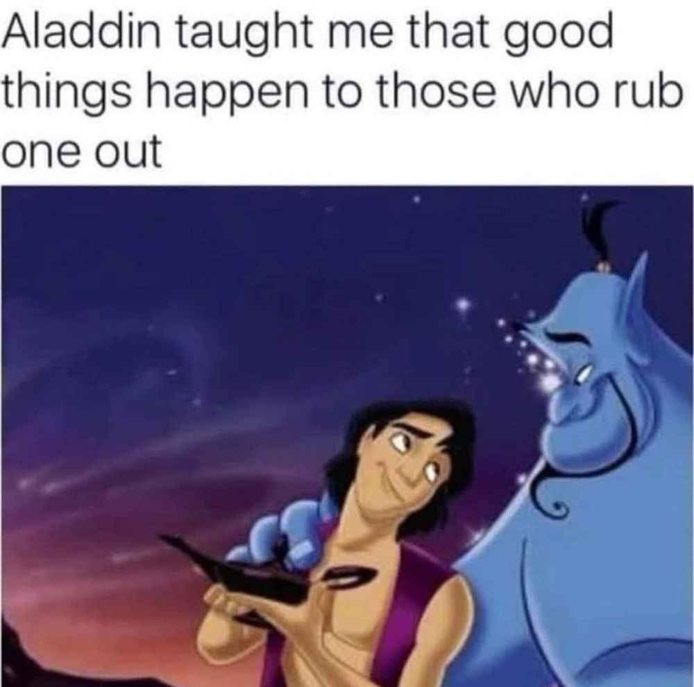 A picture of Aladdin and the Genie from Disney's "Aladdin." The genie has his arm around Aladdin and they are smiling at each other. Aladdin is holding a genie lamp. The caption: "Aladdin taught me that good things happen to those who rub one out."