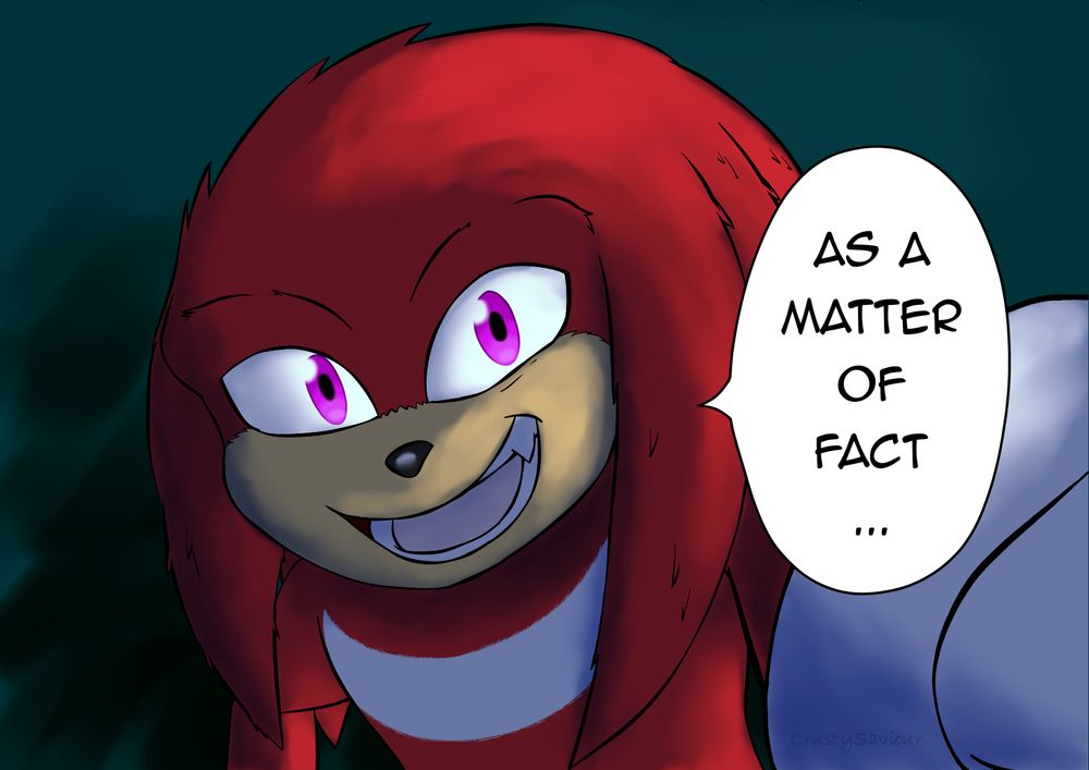 Knuckles: As a matter of fact...