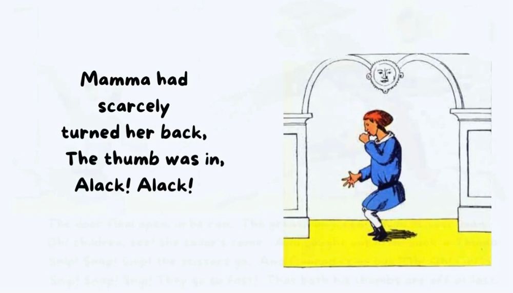 Mamma hadscarcely
turned her back,
The thumb was in,
Alack! Alack!

