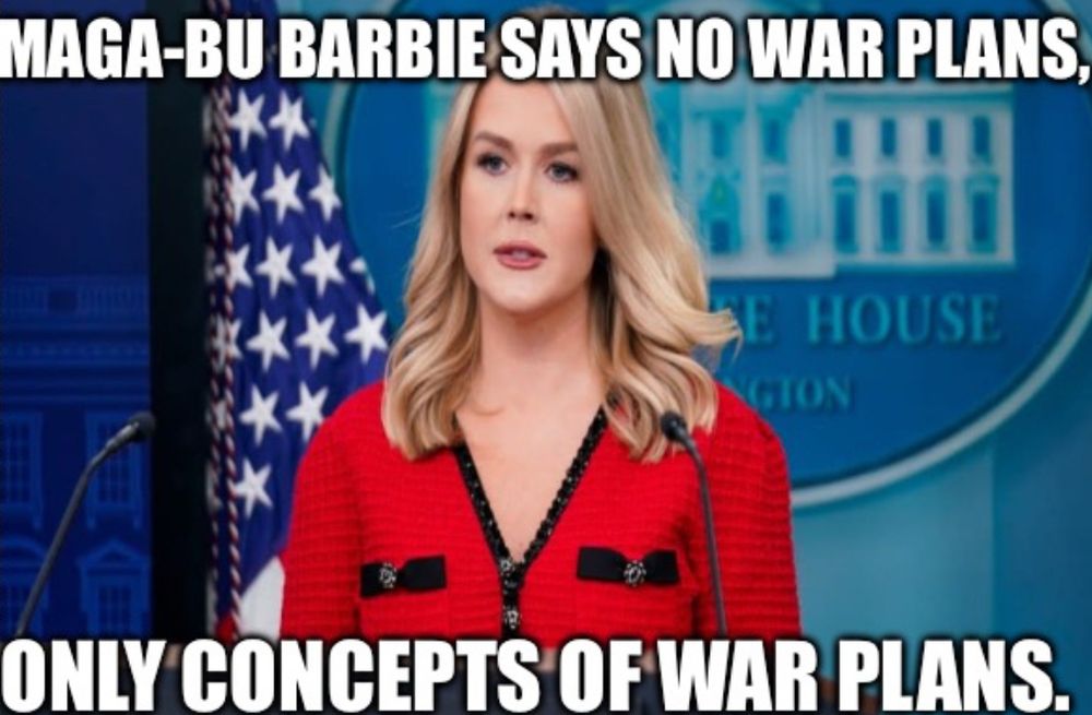 Meme of Karoline Leavitt, White House press secretary wearing a red jacket. The caption reads, “MAGA-bu Barbie says no war plans, only concepts of war plans.”