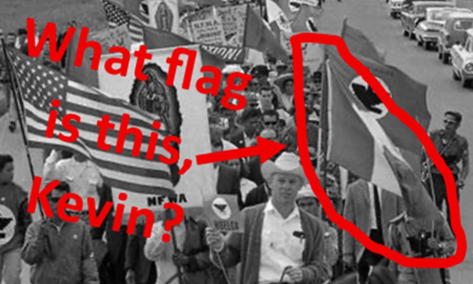 Kev's own source (a photo of the Delano grape strike), cropped to focus on the important part for my argument (that he's a bad historian at least in this one instance) with a nice subtle red circle, arrow & the text "What flag is this, Kevin?" to gently draw attention to the probably Mexican flag.