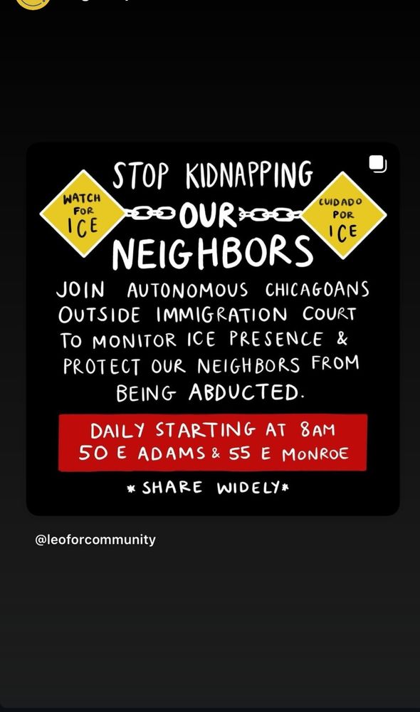 Stop kidnapping our neighbors! Join autonomous Chicagoans outside immigration court to monitor IVE presence & protect our neighbors from being abducted. Daily starting at 8am. 50 E Adams & 55 E Monroe. 