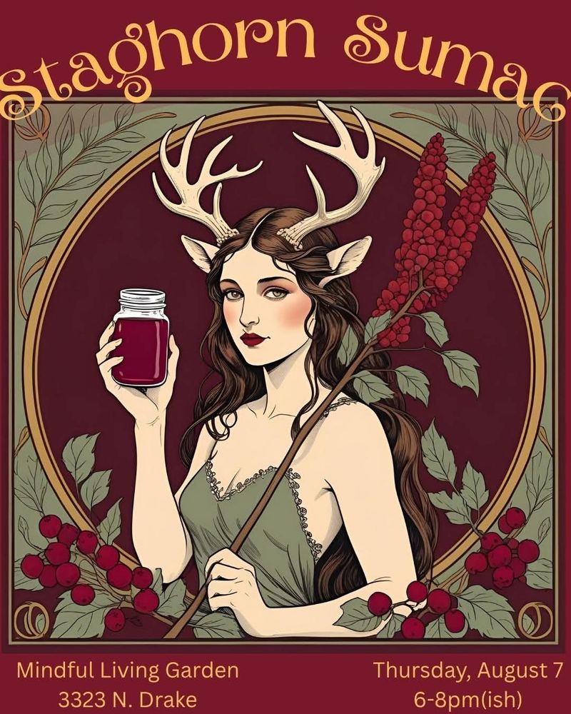 A flyer for the Happy Hour. An art nouveau style drawing depicts a woman with long, flowing hair and deer antlers. She holds a Sumac stalk on one hand and a jar of red liquid in the other. The heading reads, "Staghorn Sumac," and smaller text says, "Mindful Living Community Garden. 3324 N Drake. Thursday, August 7. 6-8pm(ish)."
