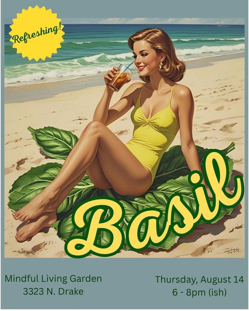 Poster advertising the  garden happy hour. There's a drawing inspired by 1960's advertisements that shows a woman in a yellow bikini lounging at the beach, using giant basil leaves as a beach blanket. The heading says "Basil" and smaller text reads "Mindful Living Garden 3323 N Drake. Thursday, August 14 6-8pm(ish).