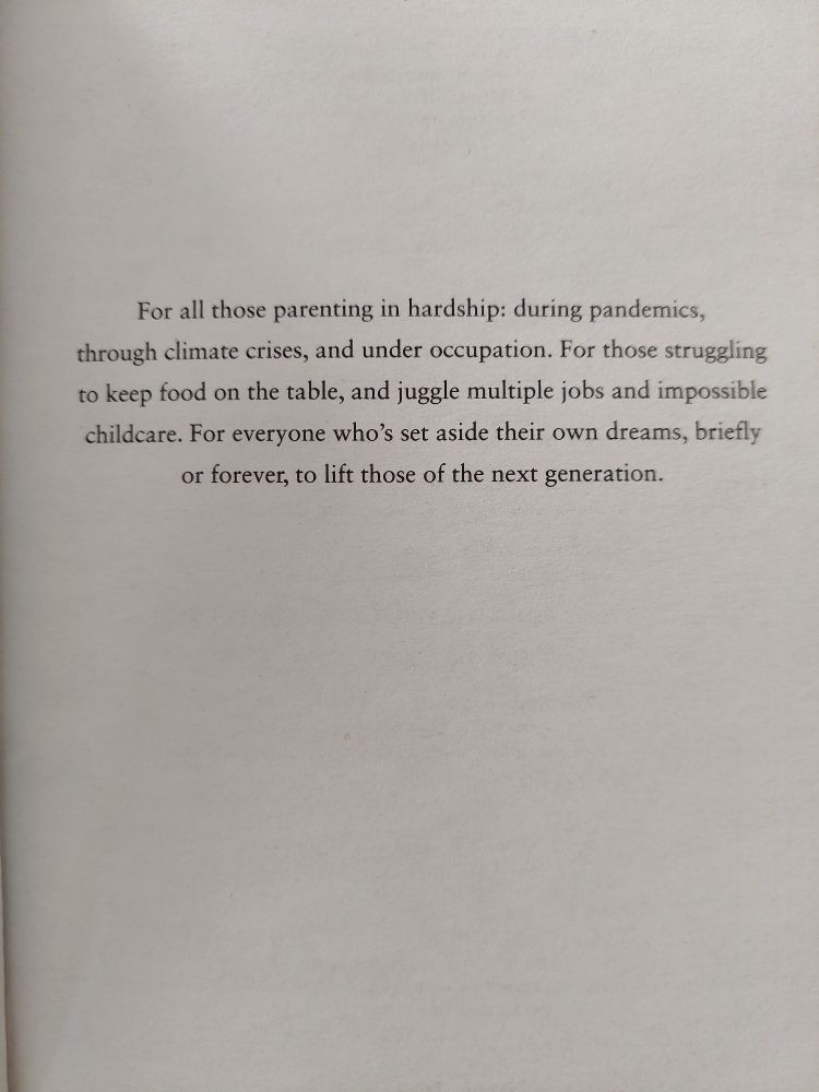 A quote reading for all those parenting in hardship: during pandemics, through climate crises, and under occupation. For those struggling to keep food on the table, and juggle multiple jobs and impossible childcare. For everyone who's set aside their own dreams, briefly or forever, to lift those of the next generation. 