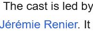 statement from wikipedia saying "The cast is led by...Jeremie Renier. It..."