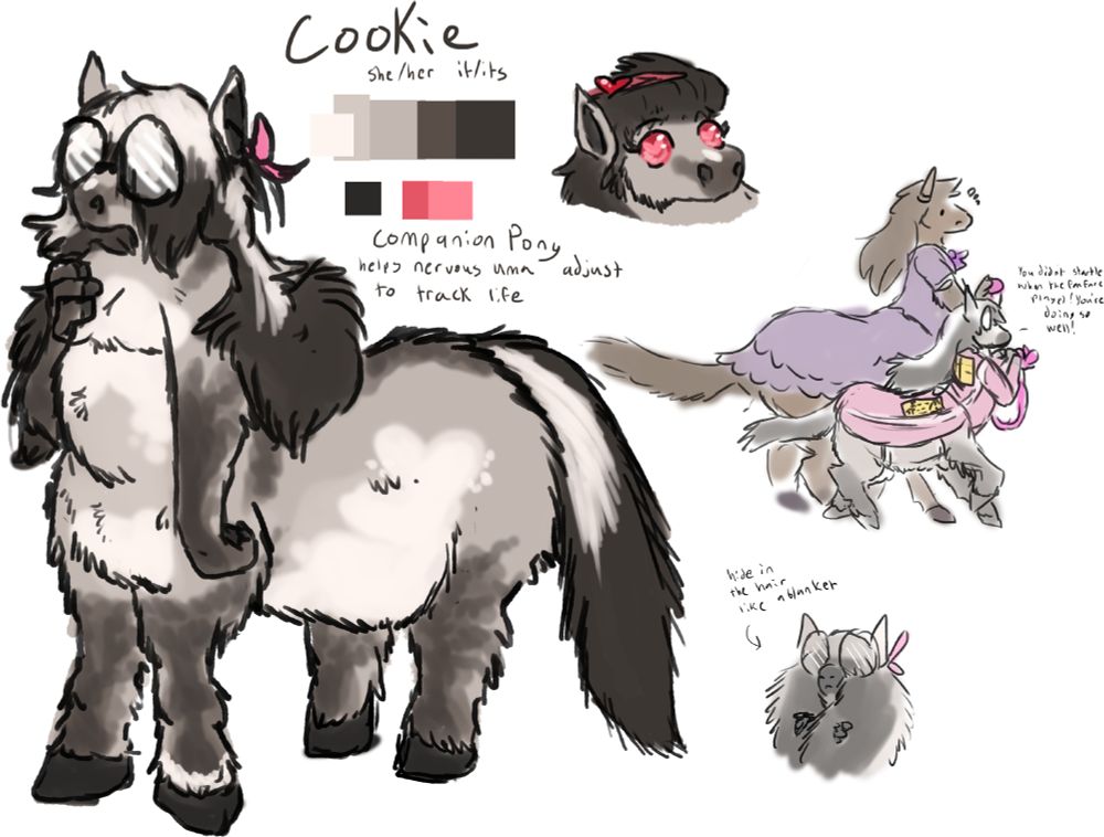 Cookie, she/her or it/its
Companion Pony, helps nervous racers adjust to track life

Cookie is a grulla shetland ponytaur with long hair and round glasses. There's an image of her with her hair pinned up to show her heart eyes.

It runs alongside a student, both holding one end of a guide rope. It's wearing a pink service animal outfit. "You didn't startle when the fanfare played! You're doing so well!"

Hidss in the hair like a blanket