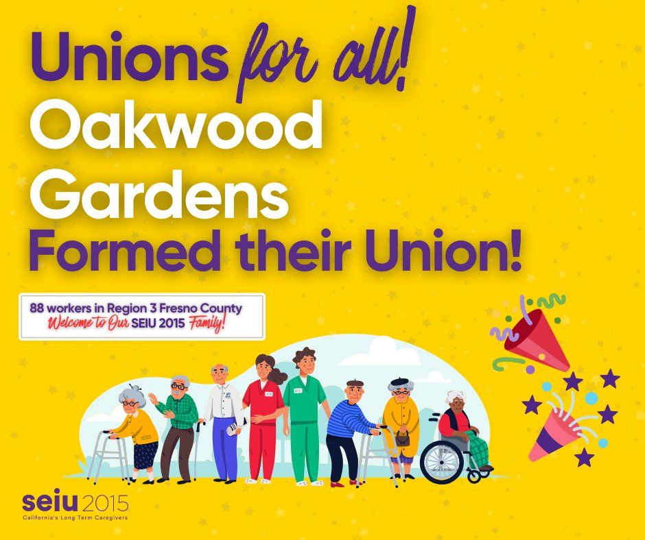 Yellow graphic with purple and white letters says "Unions for all! Oakwaood Gardens Formed their Union!" A white box with purple and red letters says "88 workers in Region 3 Freso County Welcome to Our SEIU 2015 Family!" A mini-graphic is included with caregivers and recipients.