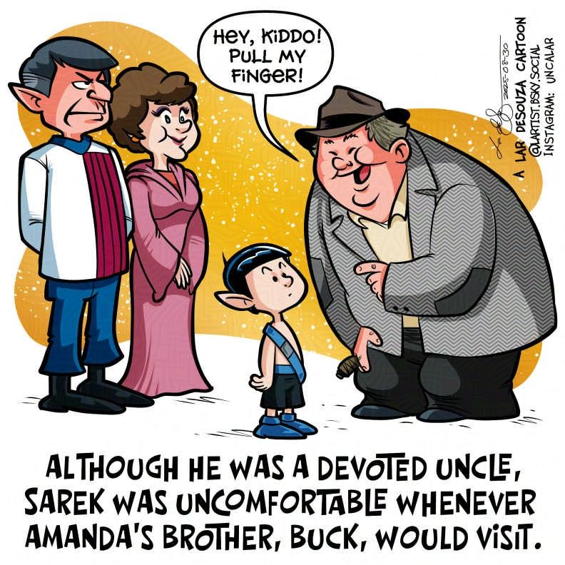 cartoon: Sarek and Amanda and little Spock greet Amanda's brother, Buck. Hey kiddo! Pull my finger! Caption: Although he was a devoted uncle, Sarek was uncomfortable whenever Amanda's brother, Buck, would visit.
