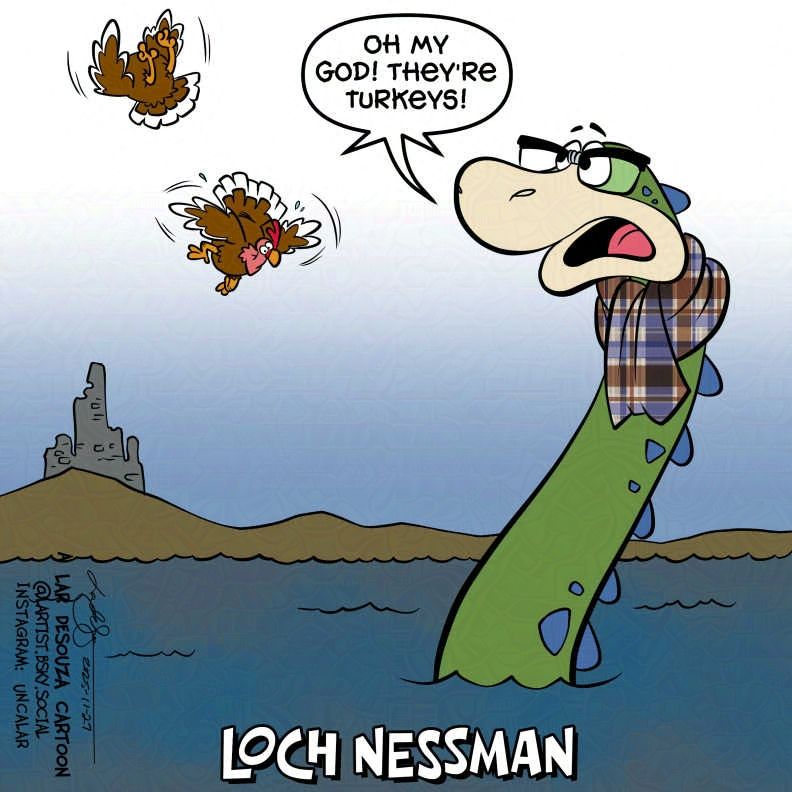 cartoon: The Loch Ness monster is re-enacting the WKRP Turkey Drop
"Oh my God! They're turkeys!"
Caption: Loch Nessman