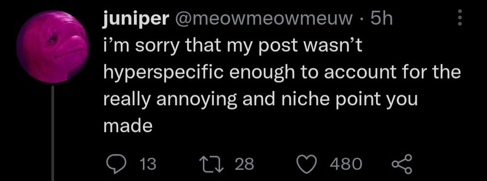 I'm sorry my post wasn't hyper specific enough to account for the really annoying and niche point you made