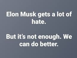 Elon Musk gets a lot of hate.
But its not enough. We can do better.
