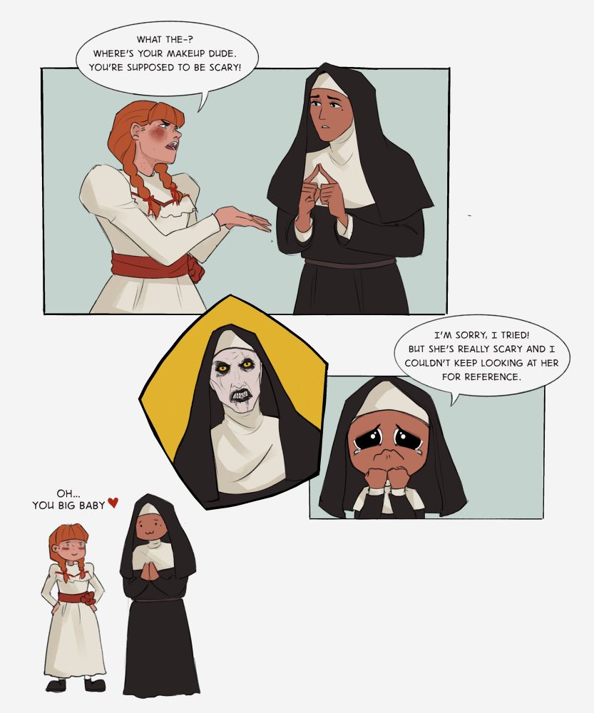 Panel of Micc in disbelief saying “What the? where’s your makeup dude. You’re supposed to be scary!” Benji is in the same panel looking apologetically back at Micc. Two other panels of The Nun (looking scary and shit) and another of Benji on the brink of tears saying “I’m sorry I tried! But she’s really scary and I couldn’t keep looking at her for reference.” 
Small doodle at the bottom of both Micc and Benji and Micc saying “oh you big baby” 