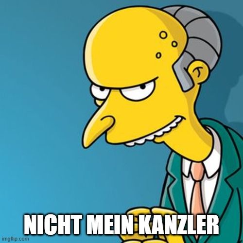 Die Figur Mr. Burns aus den Simpsons. Darunter steht "Nicht mein Kanzler".