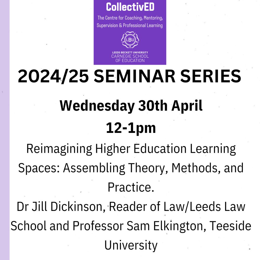 2024/25 Seminar Series
Wednesday 30th April
12 - 1pm
Reimagining Higher Education Learning Spaces: Assembling Theory, Methods, and Practice. Dr Jill Dickinson, Reader of Law/Leeds Law School and Professor Sam Elkington, Teeside University