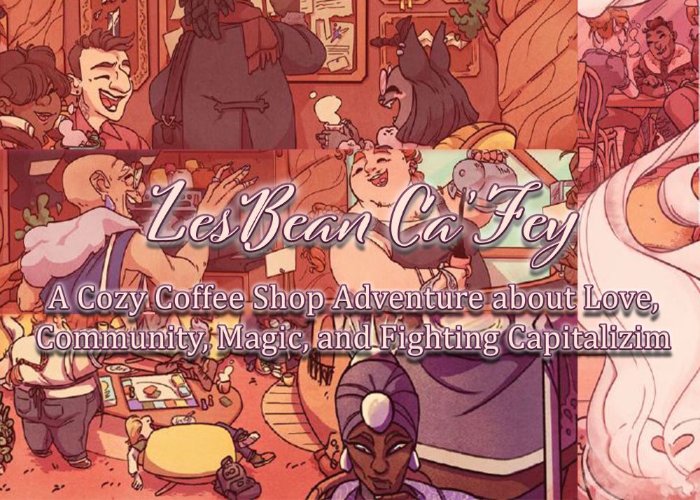 A collage of artistic interpretations of cafe life with the words “LesBean Ca’Fey: A cozy coffee shop adventure about love, community, magic, and fighting capitalism” written across in cream white cursive writing. 