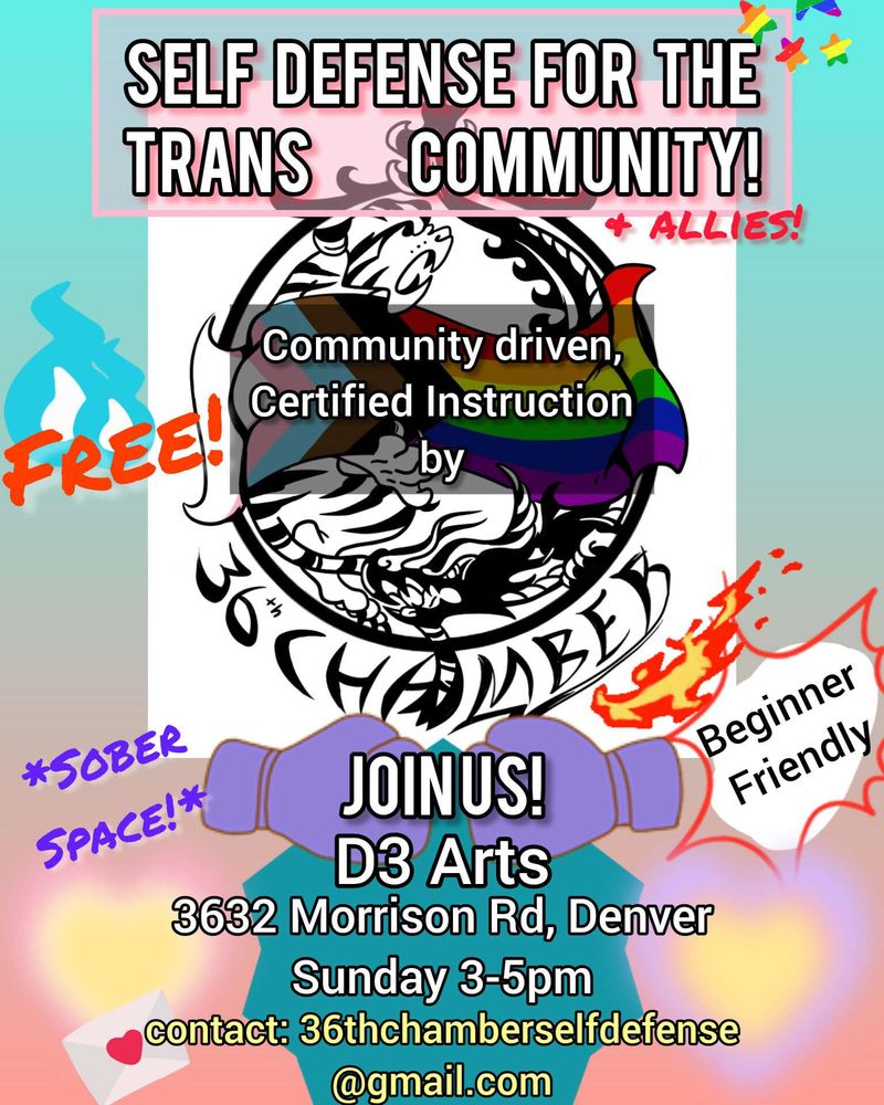 Flyer for the 36th chamber queer self defense collective. Free self defense classes for the trans community and allies of denver. Classes are Sundays from 3-5pm at D3 Arts, 3632 Morrison Road, Denver. 