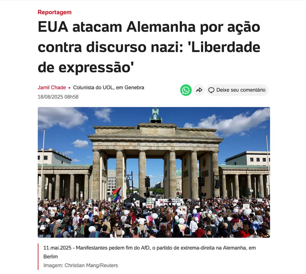 EUA atacam Alemanha por ação contra discurso nazi: 'Liberdade de expressão' 

por Jamil Chade

O governo de Donald Trump criticou o que qualificou de censura na Alemanha, diante das medidas que historicamente existem no país para impedir a disseminação de discursos nazistas e de negacionistas do Holocausto.

O documento sobre a situação de direitos humanos no mundo produzido pelos EUA é publicado anualmente. Mas, agora, ganhou um forte componente ideológico.

"A situação dos direitos humanos na Alemanha piorou durante o ano", afirma o resumo executivo da seção sobre a Alemanha do relatório.

"Entre as questões significativas relacionadas aos direitos humanos estão as restrições à liberdade de expressão e relatos confiáveis de crimes, violência ou ameaças de violência motivadas pelo antissemitismo", afirma o relatório.

Num dos trechos, o governo americano cita a ofensiva alemã contra o discurso do ódio. Segundo o informe produzido pelo Departamento de Estado, já uma "mídia independente, um sistema judiciário eficaz e um sistema político democrático funcional geralmente se combinavam para promover a liberdade de expressão, inclusive para os membros da mídia".

Há, porém, uma ressalva, na forma de crítica.

"No entanto, de acordo com a legislação nacional, o governo impôs limites à liberdade de expressão de grupos que considerava extremistas", disse o informe americano. "O governo prendeu, julgou, condenou e encarcerou várias pessoas por discursos que as autoridades consideraram incitar o ódio racial, endossar o nazismo ou negar o Holocausto", alertou.

O governo alemão rejeitou o relatório. "Não há censura na Alemanha", disse o vice-porta-voz do governo, Steffen Meyer. "Temos um nível muito alto de liberdade de expressão na Alemanha e continuaremos a defendê-la de todas as formas", disse.

link do texto completo https://noticias.uol.com.br/colunas/jamil-chade/2025/08/18/eua-atacam-alemanha-por-acao-contra-discurso-nazi-liberdade-de-expressao.htm