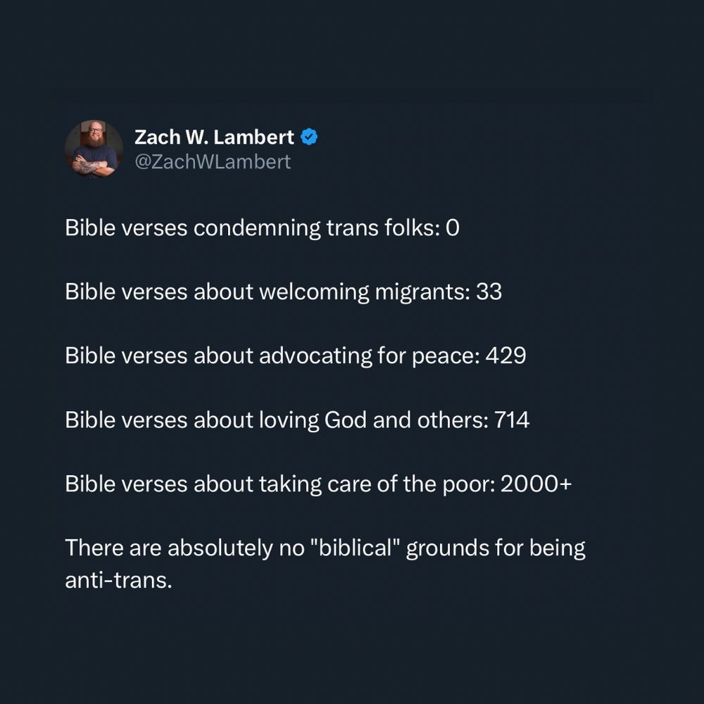 Bible verses condemning trans folks: 0 Bible verses condemning drag queens: 0 Bible verses about welcoming migrants: 33 Bible verses about advocating for peace: 429 Bible verses about loving God and others: 714 Bible verses about taking care of the poor: 2000+