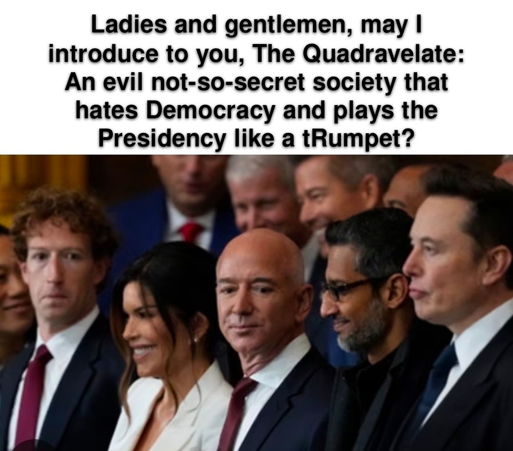 Image of an Oligarchy that controls America through tRump.
Zuckerberg, Bezos, Pichai, and Musk.