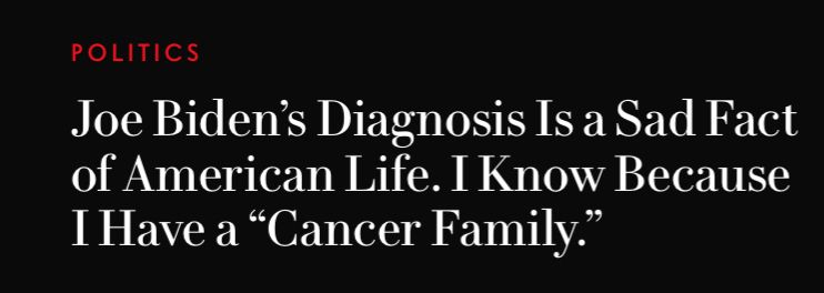 “Joe Biden’s Diagnosis Is a Sad Fact of American Life. I Know Because I Have a ‘Cancer Family’” by Molly Jong-Fast of Vanity Fair