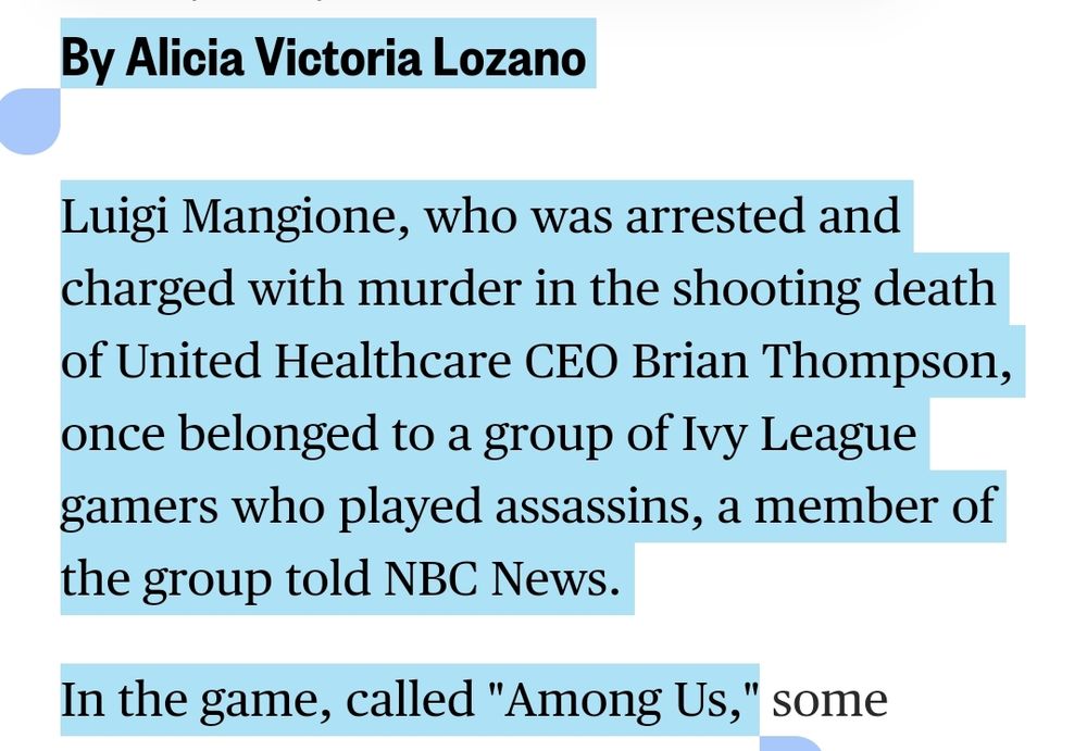 Luigi Mangione, who was arrested and charged with murder in the shooting death of United Healthcare CEO Brian Thompson, once belonged to a group of Ivy League gamers who played assassins, a member of the group told NBC News.

In the game, called "Among Us," 