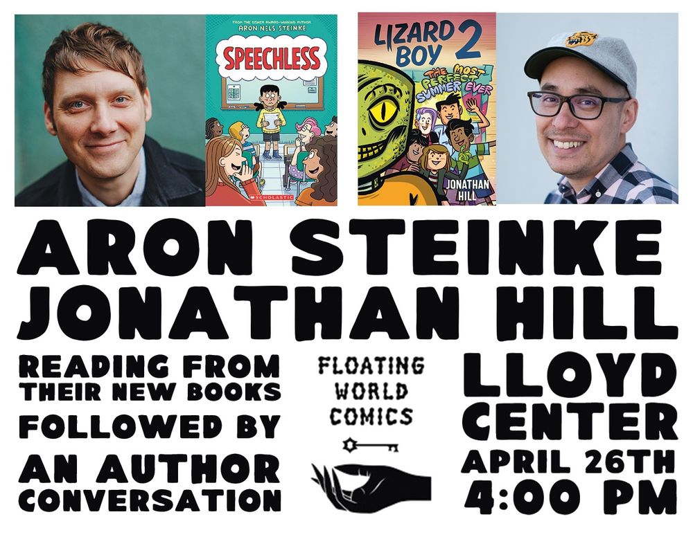 Poster showing Aron Nels Steinke with his kids graphic novel Speechless and Jonathan Hill with his kids graphic novel Lizard Boy 2. At Floating World Comics, Lloyd Center, April 2 at 4:00 PM in Portland, OR.