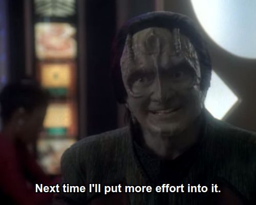 Garak:  Next time I'll put more effort into it.